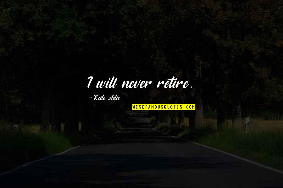 Adie Quotes By Kate Adie: I will never retire.