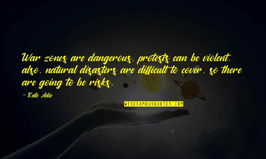 Adie Quotes By Kate Adie: War zones are dangerous, protests can be violent,