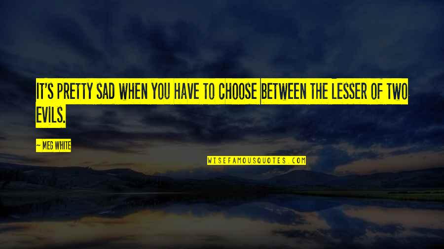 Adie Quotes By Meg White: It's pretty sad when you have to choose