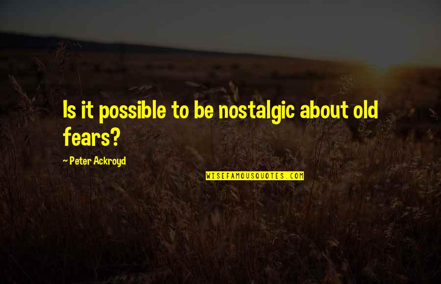 Adie Quotes By Peter Ackroyd: Is it possible to be nostalgic about old