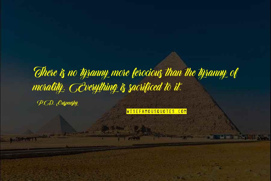 Adiel Fleischer Quotes By P.D. Ouspensky: There is no tyranny more ferocious than the Adiel Fleischer Quotes By P.D. Ouspensky: There is no tyranny more ferocious than the