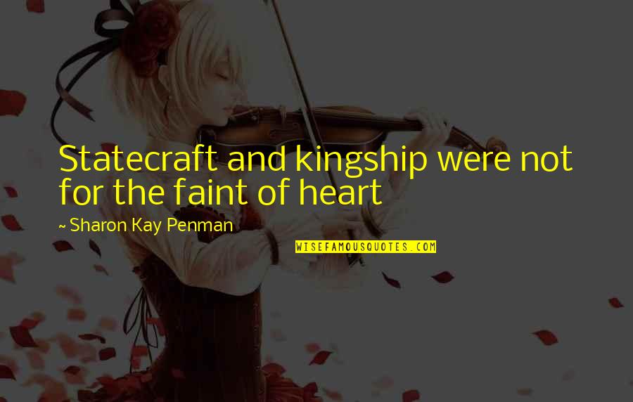 Adiel Fleischer Quotes By Sharon Kay Penman: Statecraft and kingship were not for the faint Adiel Fleischer Quotes By Sharon Kay Penman: Statecraft and kingship were not for the faint