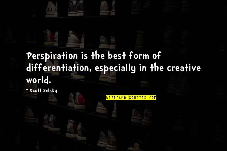 Adiele Quotes By Scott Belsky: Perspiration is the best form of differentiation, especially