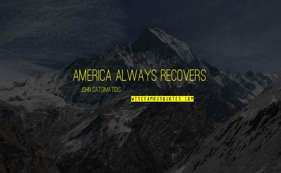 Adiemus Quotes By John Catsimatidis: America always recovers. Adiemus Quotes By John Catsimatidis: America always recovers.