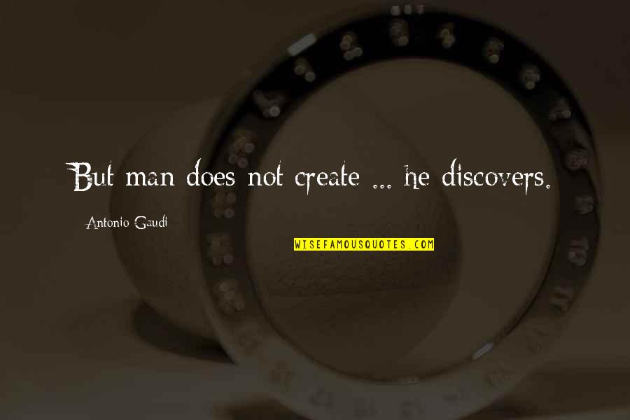Adie's Quotes By Antonio Gaudi: But man does not create ... he discovers. Adie's Quotes By Antonio Gaudi: But man does not create ... he discovers.
