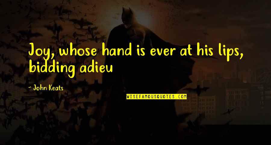 Adieu Quotes By John Keats: Joy, whose hand is ever at his lips,