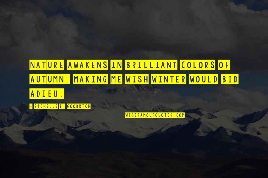 Adieu Quotes By Richelle E. Goodrich: Nature awakens in brilliant colors of autumn, making