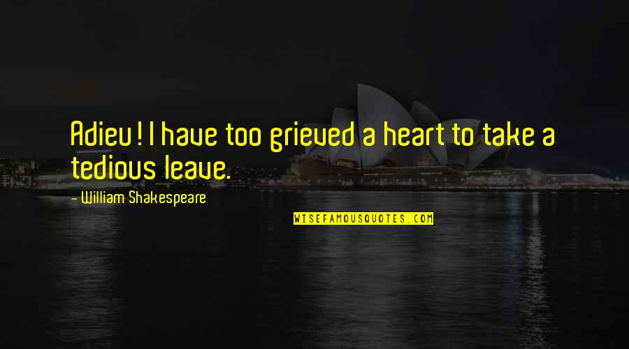 Adieu Quotes By William Shakespeare: Adieu! I have too grieved a heart to