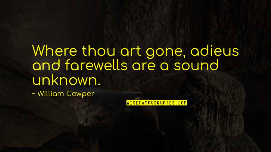 Adieus Quotes By William Cowper: Where thou art gone, adieus and farewells are