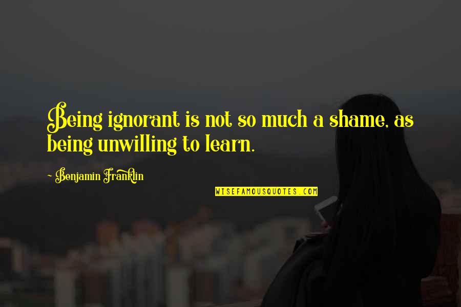 Adieux Online Quotes By Benjamin Franklin: Being ignorant is not so much a shame,