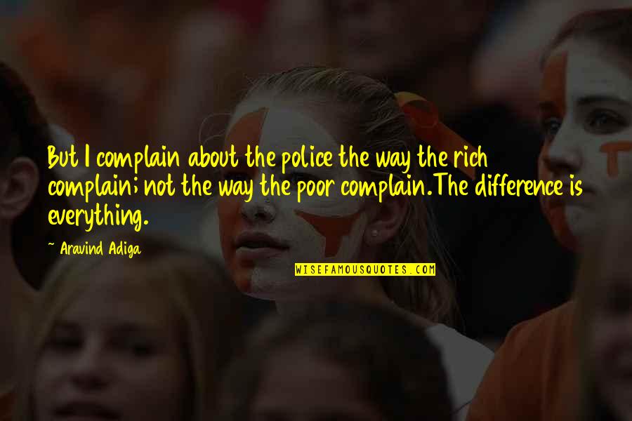 Adiga Adiga Quotes By Aravind Adiga: But I complain about the police the way Adiga Adiga Quotes By Aravind Adiga: But I complain about the police the way