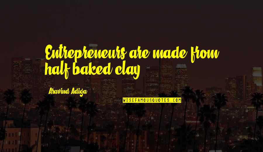Adiga Adiga Quotes By Aravind Adiga: Entrepreneurs are made from half-baked clay. Adiga Adiga Quotes By Aravind Adiga: Entrepreneurs are made from half-baked clay.