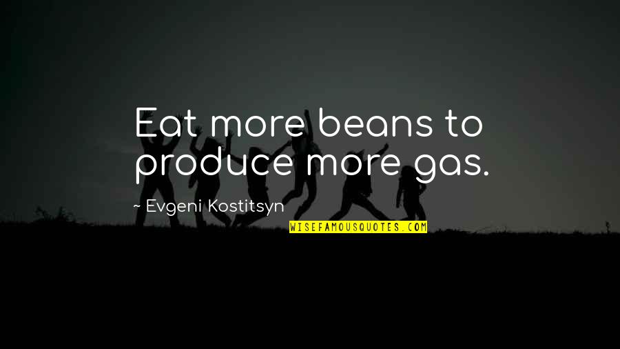 Adijat Mikhail Quotes By Evgeni Kostitsyn: Eat more beans to produce more gas.