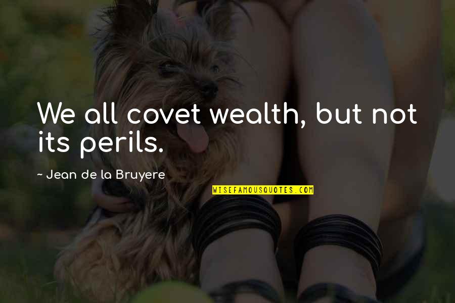 Adik Quotes By Jean De La Bruyere: We all covet wealth, but not its perils.