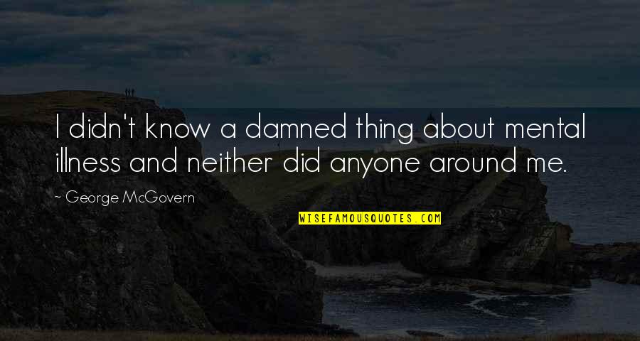 Adik Sa Dota Quotes By George McGovern: I didn't know a damned thing about mental
