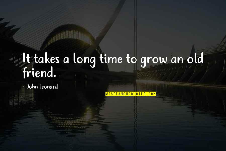 Adik Sa Droga Quotes By John Leonard: It takes a long time to grow an