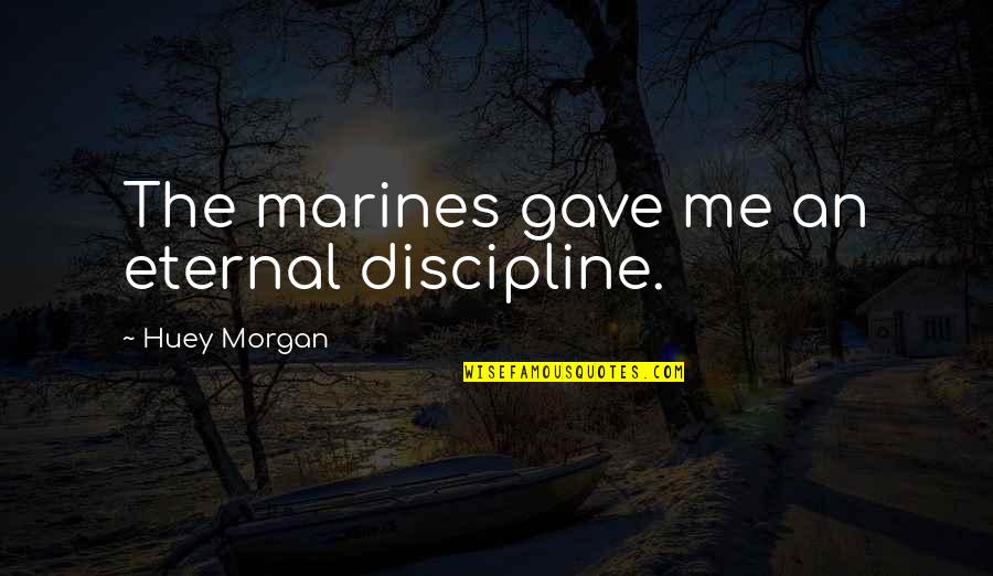 Adik Sa Shabu Quotes By Huey Morgan: The marines gave me an eternal discipline.