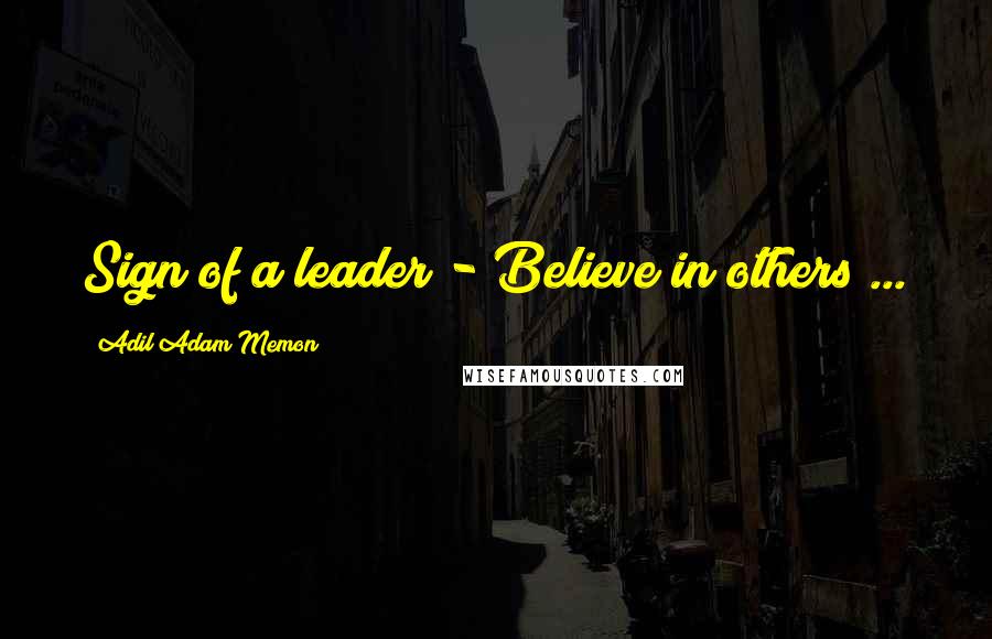 Adil Adam Memon quotes: Sign of a leader - Believe in others ...