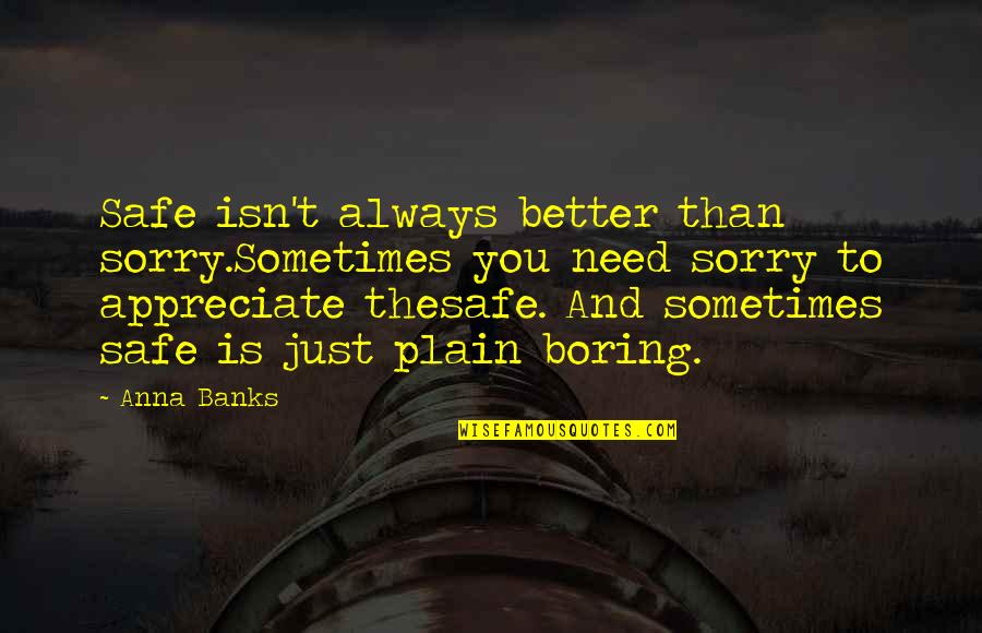 Adil Khan Quotes By Anna Banks: Safe isn't always better than sorry.Sometimes you need Adil Khan Quotes By Anna Banks: Safe isn't always better than sorry.Sometimes you need
