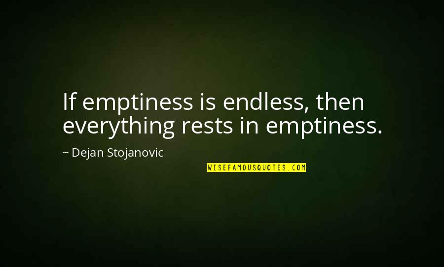 Adil Khan Quotes By Dejan Stojanovic: If emptiness is endless, then everything rests in