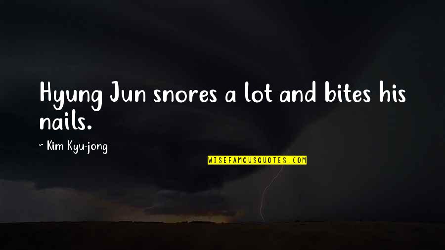 Adil Khan Quotes By Kim Kyu-jong: Hyung Jun snores a lot and bites his Adil Khan Quotes By Kim Kyu-jong: Hyung Jun snores a lot and bites his