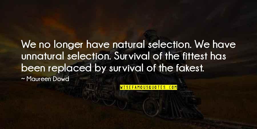 Adil Khan Quotes By Maureen Dowd: We no longer have natural selection. We have Adil Khan Quotes By Maureen Dowd: We no longer have natural selection. We have