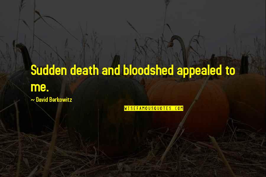 Adilia Horse Quotes By David Berkowitz: Sudden death and bloodshed appealed to me.