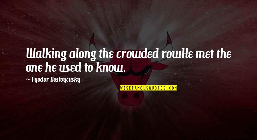 Adilia Lopes Quotes By Fyodor Dostoyevsky: Walking along the crowded rowHe met the one Adilia Lopes Quotes By Fyodor Dostoyevsky: Walking along the crowded rowHe met the one