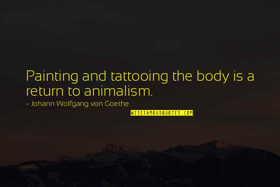 Adilia Lopes Quotes By Johann Wolfgang Von Goethe: Painting and tattooing the body is a return Adilia Lopes Quotes By Johann Wolfgang Von Goethe: Painting and tattooing the body is a return