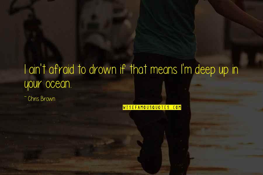 Adima Quotes By Chris Brown: I ain't afraid to drown if that means