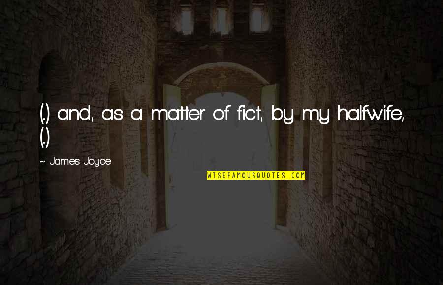 Adimon Quotes By James Joyce: (...) and, as a matter of fict, by Adimon Quotes By James Joyce: (...) and, as a matter of fict, by