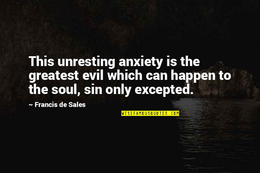 Adina De Zavala Quotes By Francis De Sales: This unresting anxiety is the greatest evil which