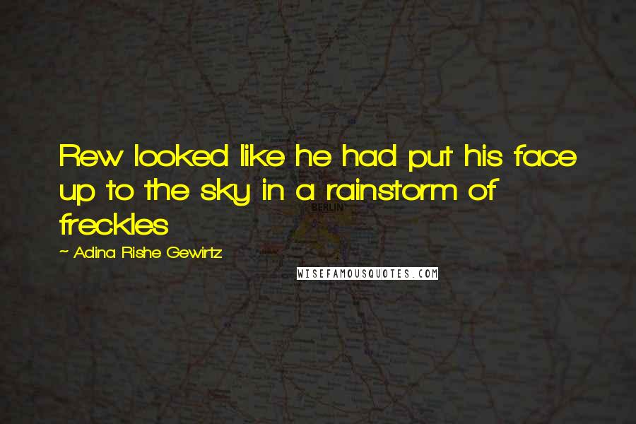 Adina Rishe Gewirtz quotes: Rew looked like he had put his face up to the sky in a rainstorm of freckles