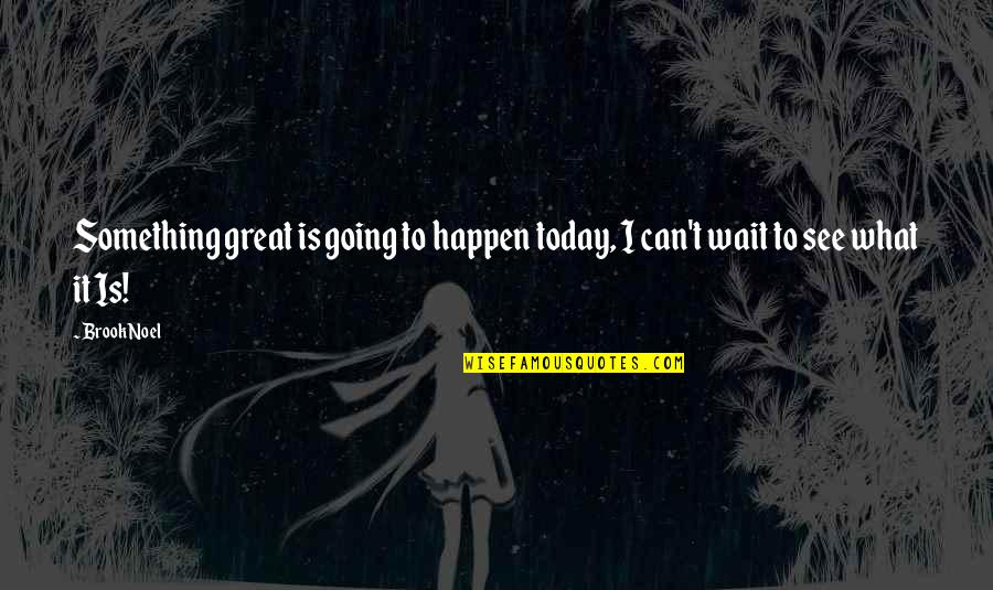 Adinah East Quotes By Brook Noel: Something great is going to happen today, I