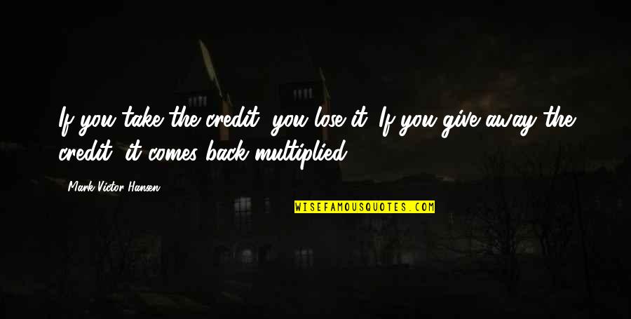 Adinah East Quotes By Mark Victor Hansen: If you take the credit, you lose it. Adinah East Quotes By Mark Victor Hansen: If you take the credit, you lose it.