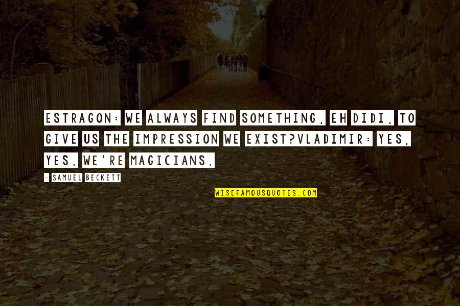 Adinah East Quotes By Samuel Beckett: Estragon: We always find something, eh Didi, to Adinah East Quotes By Samuel Beckett: Estragon: We always find something, eh Didi, to