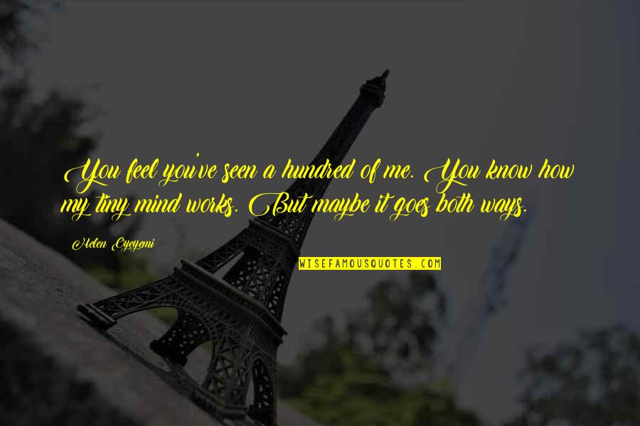 Adinarayana Malla Quotes By Helen Oyeyemi: You feel you've seen a hundred of me. Adinarayana Malla Quotes By Helen Oyeyemi: You feel you've seen a hundred of me.