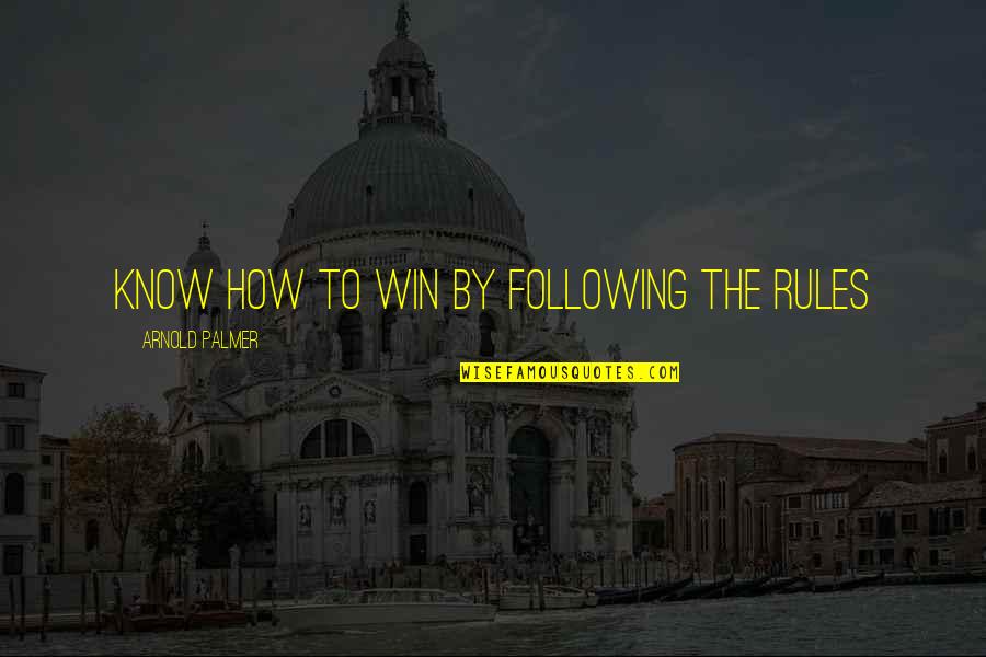 Adinath Bhagwan Quotes By Arnold Palmer: Know how to win by following the rules Adinath Bhagwan Quotes By Arnold Palmer: Know how to win by following the rules