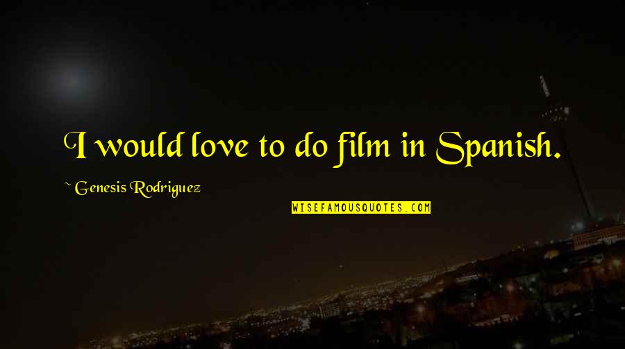 Adinath Bhagwan Quotes By Genesis Rodriguez: I would love to do film in Spanish. Adinath Bhagwan Quotes By Genesis Rodriguez: I would love to do film in Spanish.