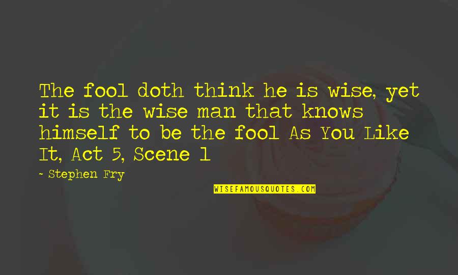 Adinath Bhagwan Quotes By Stephen Fry: The fool doth think he is wise, yet Adinath Bhagwan Quotes By Stephen Fry: The fool doth think he is wise, yet