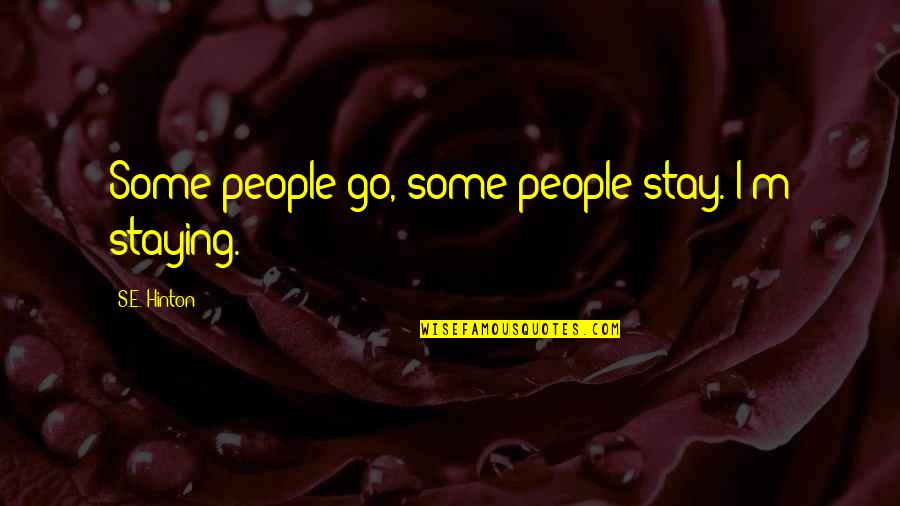 Adinath Kothare Quotes By S.E. Hinton: Some people go, some people stay. I'm staying.