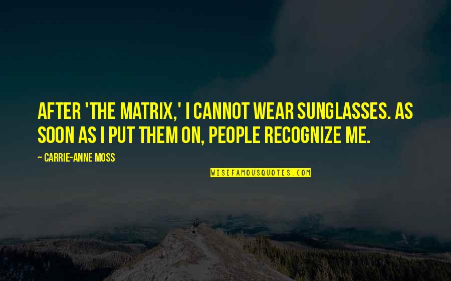 Adinda De Vroede Quotes By Carrie-Anne Moss: After 'The Matrix,' I cannot wear sunglasses. As Adinda De Vroede Quotes By Carrie-Anne Moss: After 'The Matrix,' I cannot wear sunglasses. As