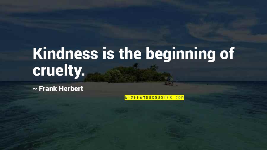 Adinda Thomas Quotes By Frank Herbert: Kindness is the beginning of cruelty. Adinda Thomas Quotes By Frank Herbert: Kindness is the beginning of cruelty.