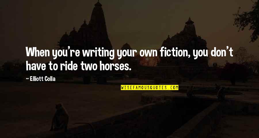 Adinerado Quotes By Elliott Colla: When you're writing your own fiction, you don't