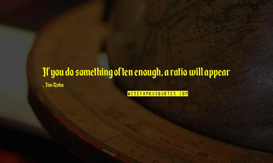 Adinerado Quotes By Jim Rohn: If you do something often enough, a ratio