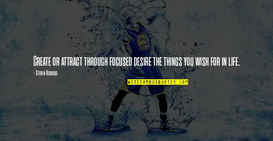 Adinerado Quotes By Steven Redhead: Create or attract through focused desire the things