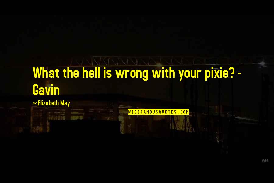 Adins Gf Quotes By Elizabeth May: What the hell is wrong with your pixie? Adins Gf Quotes By Elizabeth May: What the hell is wrong with your pixie?