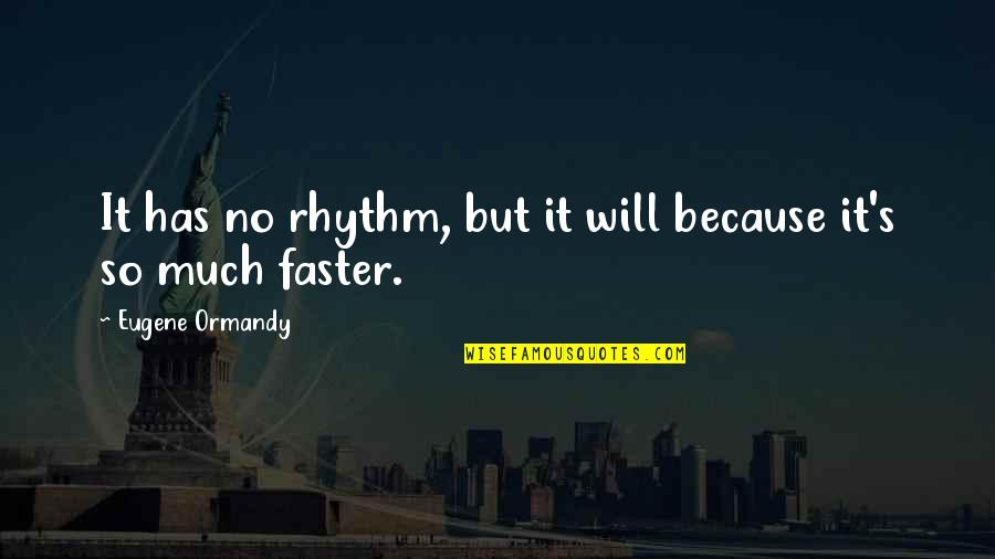 Adin's Quotes By Eugene Ormandy: It has no rhythm, but it will because Adin's Quotes By Eugene Ormandy: It has no rhythm, but it will because