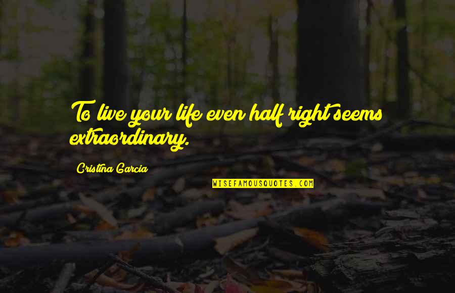 Adinso Quotes By Cristina Garcia: To live your life even half right seems