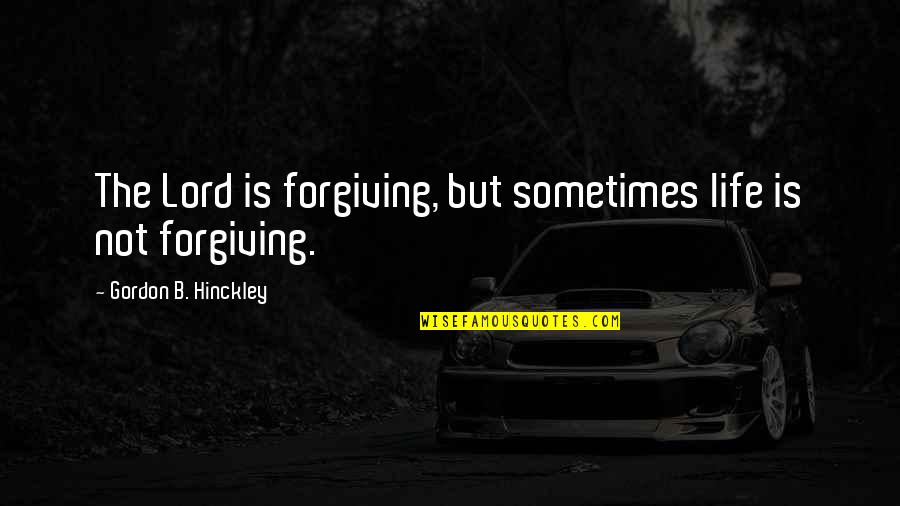 Adion Hearing Quotes By Gordon B. Hinckley: The Lord is forgiving, but sometimes life is Adion Hearing Quotes By Gordon B. Hinckley: The Lord is forgiving, but sometimes life is